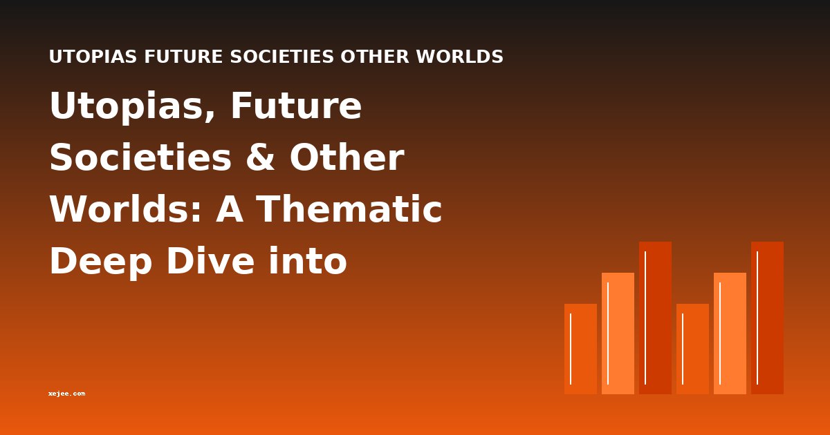 Utopias, Future Societies & Other Worlds: A Thematic Deep Dive into Speculative Fiction